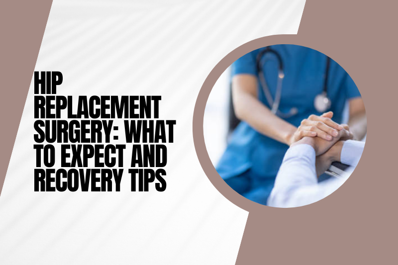 Hip Replacement Surgery: What to Expect and Recovery Tips
