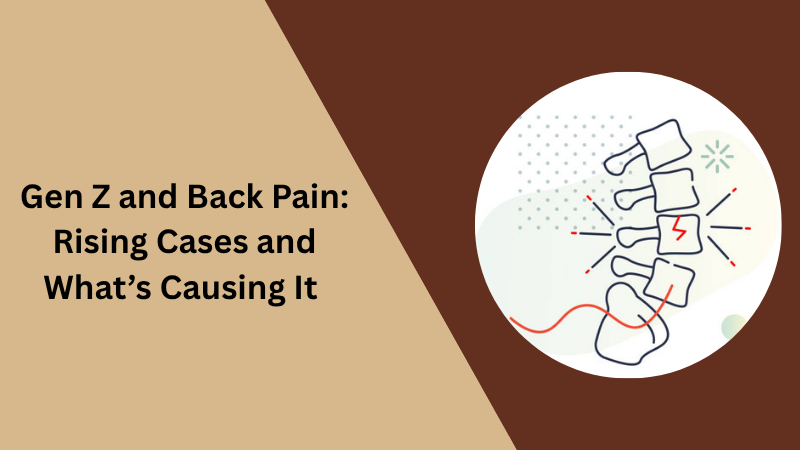 Gen Z and Back Pain: Rising Cases and What’s Causing It