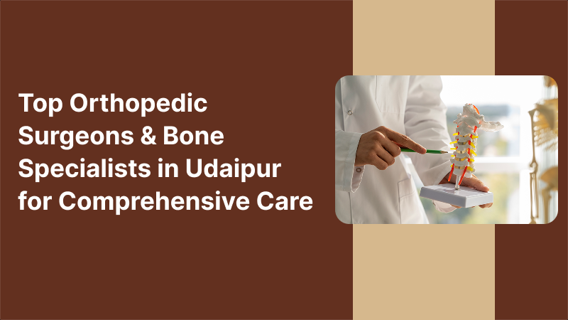 Top Orthopedic Surgeons & Bone Specialists in Udaipur for Comprehensive Care
