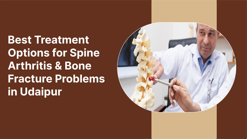Best Treatment Options for Spine, Arthritis & Bone Fracture Problems in Udaipur
