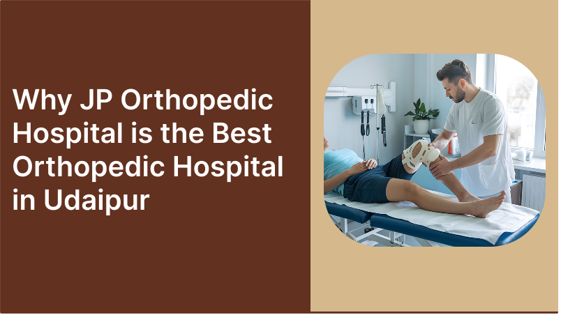 Why JP Orthopedic Hospital is the Best Orthopedic Hospital in Udaipur